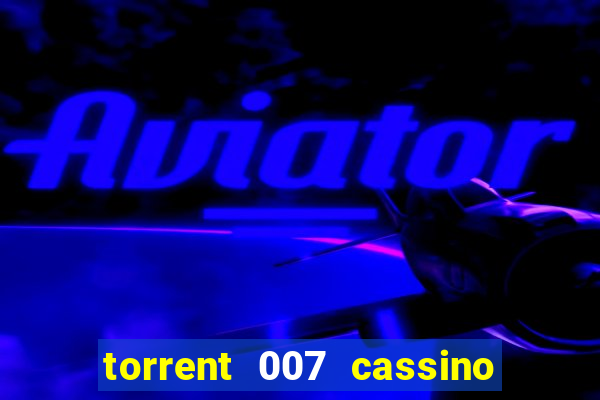 torrent 007 cassino royale legendado